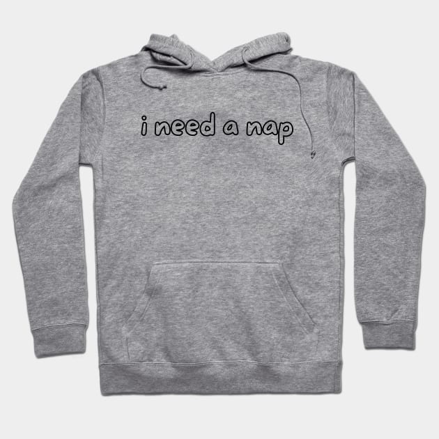 I need a nap Hoodie by Word and Saying